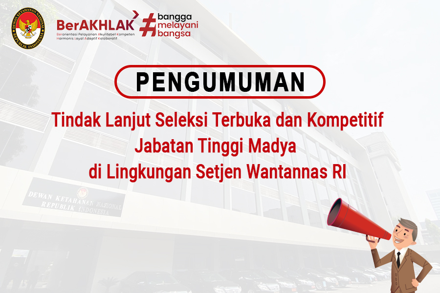 Pengumuman Tindak Lanjut Seleksi Terbuka dan Kompetitif Jabatan Tinggi Madya di Lingkungan Setjen Wantannas RI